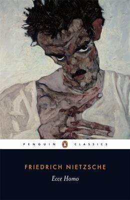 Ecce Homo: How One Becomes What One is by Friedrich Wilhelm Nietzsche