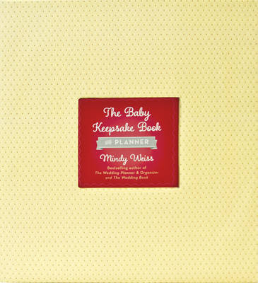 The Baby Keepsake Book and Planner by Mindy Weiss