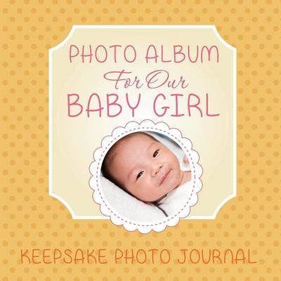 Photo Album for Our Baby Girl by Speedy Publishing LLC