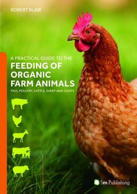 A Practical Guide to the Feeding of Organic Farm Animals by Robert Blair