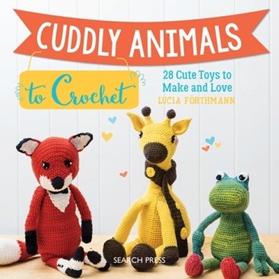 Cuddly Animals to Crochet by Lucia Forthmann
