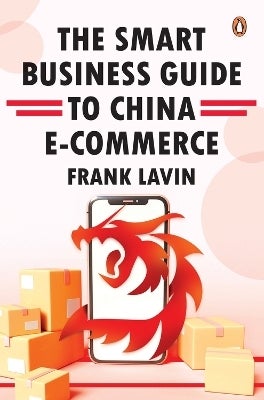 THE SMART BUSINESS GUIDE TO CHINA E-COMMERCE by Frank Lavin (Hardback)