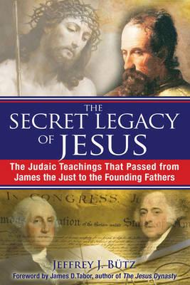 The Secret Legacy of Jesus by Jeffrey J. Butz