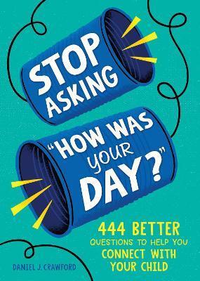 Stop Asking "How Was Your Day?" by Daniel J. Crawford