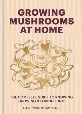 Growing Mushrooms at Home by Elliot Webb