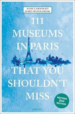 111 Museums in Paris That You Shouldn't Miss by Anne Carminati, James Wesolowski