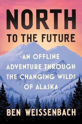 North to the Future by Ben Weissenbach