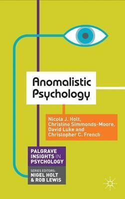 Anomalistic Psychology by Nicola Holt, Christine Simmonds-Moore, David Luke, Christopher C. French