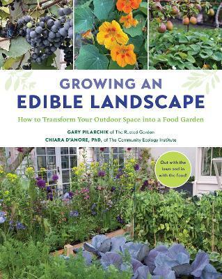Growing an Edible Landscape by Gary Pilarchik, Chiara D'Amore