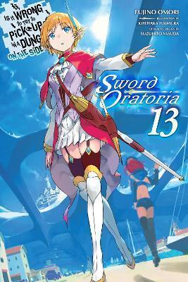 Is It Wrong to Try to Pick Up Girls in a Dungeon? On the Side: Sword Oratoria, Vol. 13 (light novel) by Fujino Omori, Dale DeLucia, Kiyotaka Haimura