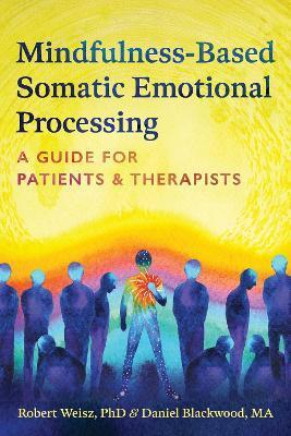 Mindfulness-Based Somatic Emotional Processing by Robert Weisz, Daniel Blackwood