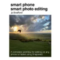 Smart Phone Smart Photo Editing: A Complete Workflow for Editing on Any Phone or Tablet Using Snapseed