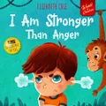 I Am Stronger Than Anger: Picture Book About Anger Management And Dealing With Kids Emotions And Feelings (Preschool Feelings Book, Self-Regulation Skills)