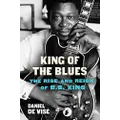King of the Blues: The Rise and Reign of B.B. King