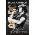 The Lives of Brian: The Sunday Times bestselling autobiography from legendary AC/DC frontman Brian Johnson