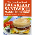 The Hamilton Beach Breakfast Sandwich Maker Cookbook: 101 Delicious Breakfasts That Cook Themselves