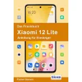 Das Praxisbuch Xiaomi 12 Lite - Anleitung fur Einsteiger [German]