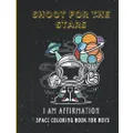 SHOOT FOR THE STARS- I Am Affirmation Space Coloring Book for Boys