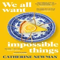 We All Want Impossible Things: For fans of Nora Ephron, a warm, funny and deeply moving story of friendship at its imperfect and radiant best