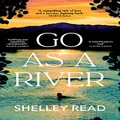 Go as a River: A soaring, heartstopping coming-of-age novel of female resilience and becoming, for fans of WHERE THE CRAWDADS SING