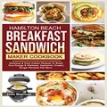 Hamilton Beach Breakfast Sandwich Maker Cookbook: Delicious & Easy Simple Recipes To Boost Your Energy & Wellness. Sandwich, Omelet, Burger Recipes And More.