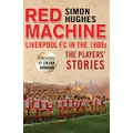 Red Machine: Liverpool FC in the '80s: The Players' Stories