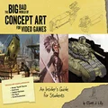 The Big Bad World of Concept Art for Video Games: An Insider's Guide for Students