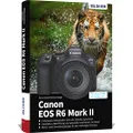 Canon EOS R6 Mark II: Das umfangreiche Praxisbuch zu Ihrer Kamera!