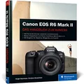 Canon EOS R6 Mark II: Das Handbuch zur Kamera. Besser fotografieren und filmen mit der spiegellosen Vollformat-Kamera