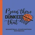 Been There, Dunked That Basketball Composition Notebook: Wide Ruled Lined Pages