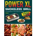 Power XL Smokeless Grill Cookbook for Beginners: 1200-Day Easy and Tasty Recipes to Help You Enjoy Grilled Steaks, Ribs, Pork Barbecue, and Burgers All Year-Round