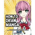 How to Draw Manga: Learn to Draw Awesome Manga Characters - A Step by Step Manga Drawing Book for Kids, Teens, and Adults