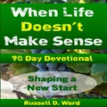 When Life Doesn't Make Sense: Shaping A New Start 90 Day Devotional