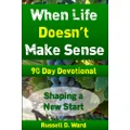 When Life Doesn't Make Sense: Shaping A New Start 90 Day Devotional