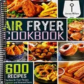 Air Fryer Cookbook: 600 Effortless Air Fryer Recipes for Beginners and Advanced Users William, Jenson Dec 12, 2019