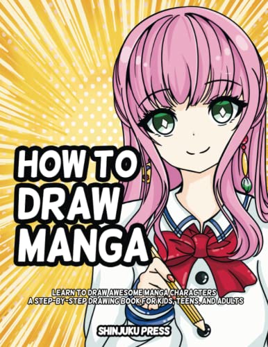 How to Draw Manga: Learn to Draw Awesome Manga Characters - A Step by Step Manga Drawing Book for Kids, Teens, and Adults