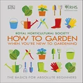 RHS How To Garden When You're New To Gardening: The Basics For Absolute Beginners