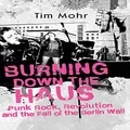 Burning Down The Haus: Punk Rock, Revolution and the Fall of the Berlin Wall