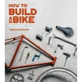 How to Build a Bike: A Simple Guide to Making Your Own Ride