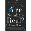 Are Numbers Real?: The Uncanny Relationship of Mathematics and the Physical World