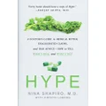 Hype: A Doctor's Guide to Medical Myths, Exaggerated Claims, and Bad Advice-How to Tell What's Real and What's Not