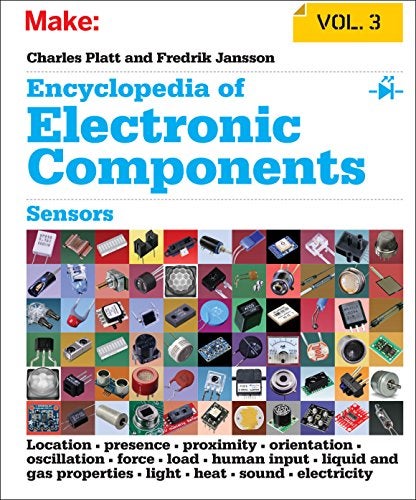 Encyclopedia of Electronic Components V3: Sensors for Location, Presence, Proximity, Orientation, Oscillation, Force, Load, Human Input, Liquid and ... Light, Heat, Sound, and Electricity: Volume 3