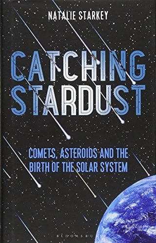 Catching Stardust: Comets, Asteroids and the Birth of the Solar System
