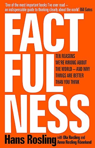 Factfulness: Ten Reasons We'Re Wrong About The World - And Why Things Are Better Than You Think