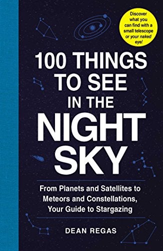 100 THINGS TO SEE IN NIGHT SKY: From Planets and Satellites to Meteors and Constellations, Your Guide to Stargazing