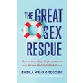 The Great Sex Rescue: The Lies You've Been Taught and How to Recover What God Intended
