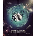How to Live in Space: Everything You Need to Know for the Not-So-Distant Future