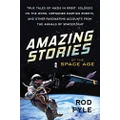 Amazing Stories of the Space Age: True Tales of Nazis in Orbit, Soldiers on the Moon, Orphaned Martian Robots, and Other Fascinating Accounts from the Annals of Spaceflight