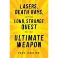 Lasers, Death Rays, and the Long, Strange Quest for the Ultimate Weapon