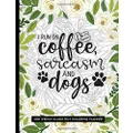 I Run On Coffee, Sarcasm And Dogs: 2021 Coloring Planner Weekly and Monthly Calendar